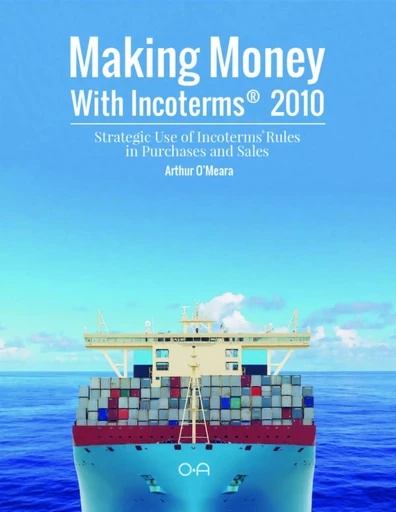 Making Money with Incoterms(R) 2010 - Strategic Use of Incoterms(R) Rules - Arthur O'Meara - ICC SERVICES