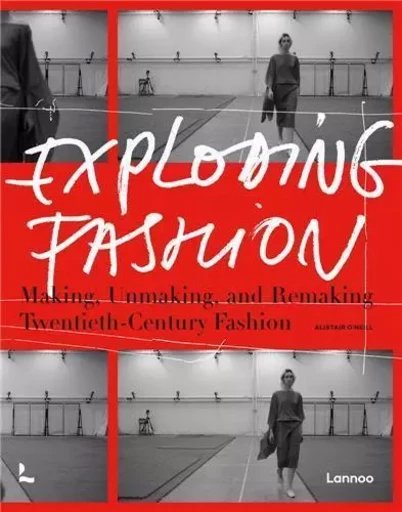 Exploding Fashion Making, Unmaking, and Remaking Twentieth Century Fashion  /anglais -  O'NEILL ALISTAIR - LANNOO