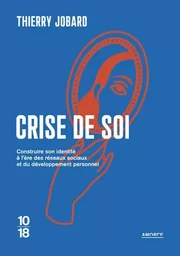 Crise de soi - Comment construire son identité à l'ère des réseaux sociaux et du développement personnel