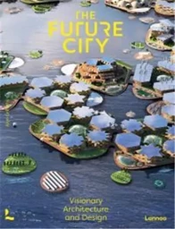 The Future City Visionary Urban Design and Architecture /anglais