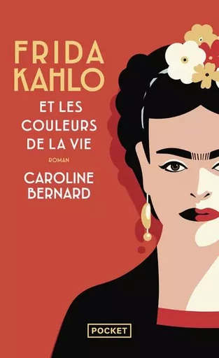 Frida Kahlo et les couleurs de la vie - Caroline Bernard - Univers Poche