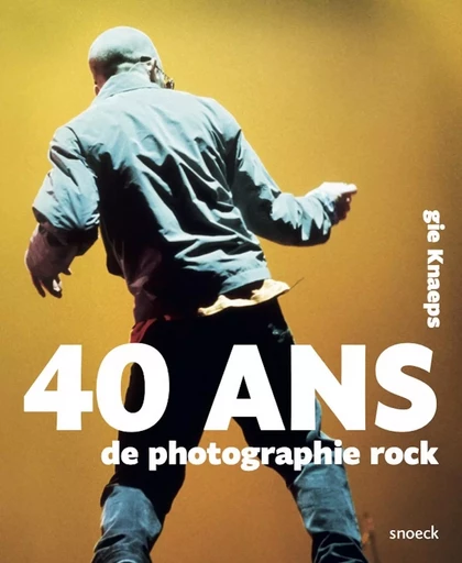 40 ans de photographie rock. Gie Knaeps -  Knaeps gie - SNOECK GENT