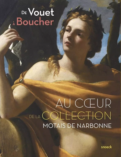 De Vouet à  Boucher au cœur de la collection Motais de Narbonne -  Musée des Beaux-Arts d'Orléans - SNOECK GENT