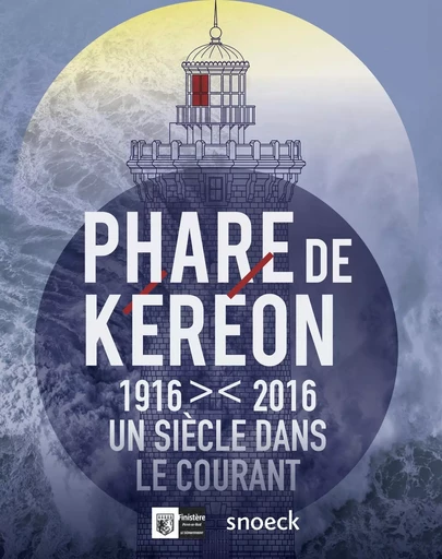 PHARE DE KEREON 1916-2016 UN SIECLE DANS LE COURANT - Sarah Le Berre, Amélie Garrot-Hascoët - SNOECK GENT