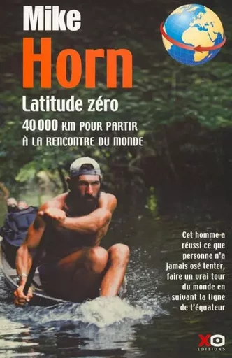 Latitude zéro 40000 km pour partir à la rencontre du monde - Mike Horn - XO éditions