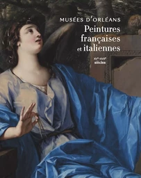 Peintures françaises et italiennes Musées d'Orléans XVe - XVIIe siècles