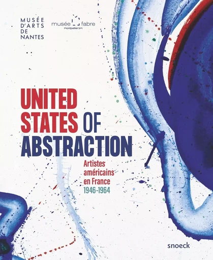 United States of Abstraction. -  Musée Fabre - Montpellier,  Musée d'art - Nantes - SNOECK GENT