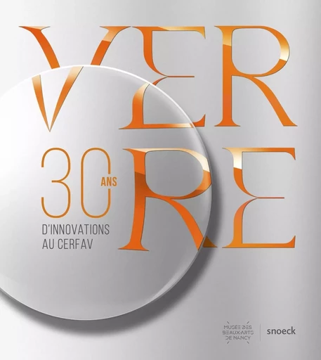 Verre - 30 ans d'innovations au Cerfav - Michel Brummer, Véronique Brumm, Denis Garcia, Denis Simmerman, Jean-Pierre Thomesse, Anne Vanlautum, Christiphe Bardin, Sébastien Kieffer, Marie-Alice Skaper, Anne Pluymaekers, Marion Pacot - SNOECK GENT