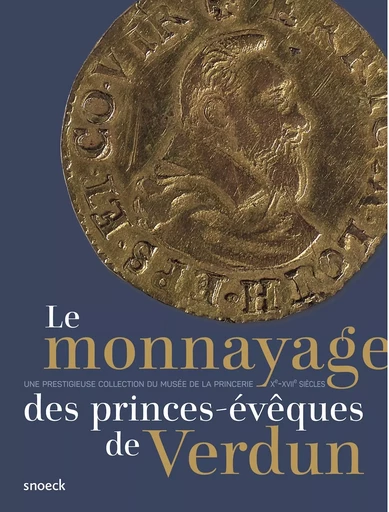 Le monnayage des princes-évêques de Verdun (Xe-XVIIe siècles) : une prestigieuse collection du musée de la Princerie -  musée de la Princerie - Verdun - SNOECK GENT