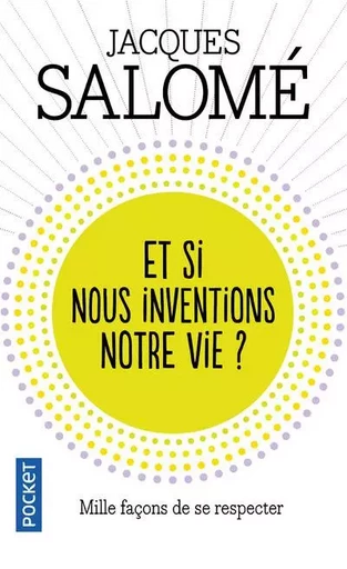 Et si nous inventions notre vie ? - Jacques Salomé - Univers Poche