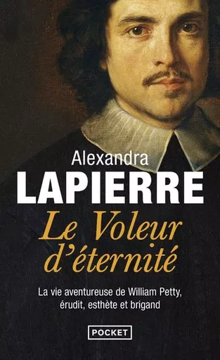 Le voleur d'éternité - La vie aventureuse de William Petty, Erudit, Esthète et Brigand - Alexandra Lapierre - Univers Poche