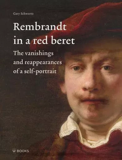 Rembrandt in a Red Beret The vanishings and reappearances of a self-portrait /anglais -  SCHWARTZ GARY - WAANDERS