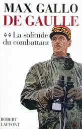 De Gaulle - tome 2 - La solitude du combattant - 1940-1946