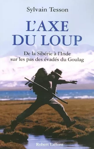 L'Axe du loup - De la Sibérie à l'Inde sur les pas des évadés du Goulag - Sylvain Tesson - Groupe Robert Laffont