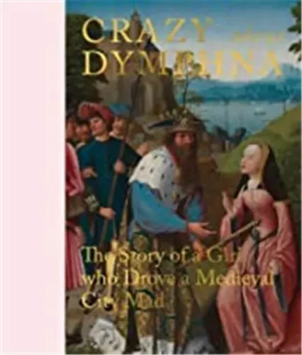 Crazy about Dymphna : The Story of a Girl who Drove a Medieval City Mad /anglais -  VAN DORST SVEN - HANNIBAL