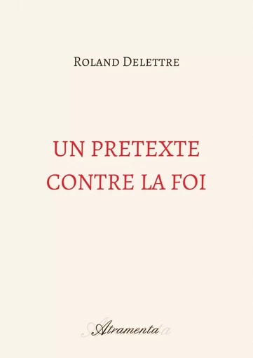 Un prétexte contre la foi - Roland Delettre - ATRAMENTA