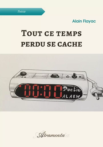 Tout ce temps perdu se cache - Alain Flayac - ATRAMENTA