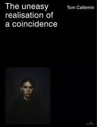 Tom Callemin The uneasy realisation of a coincidence /anglais