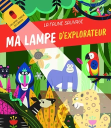 La faune sauvage - Ma lampe d'explorateur - Nouvelle édition