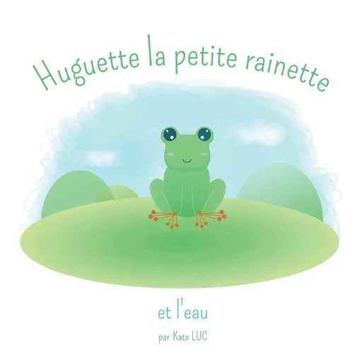 Huguette la petite rainette et l'eau - Kate LUC - ATRAMENTA