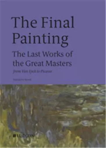 The Final Painting: The Last Works of the Great Masters, from Giotto to Warhol /anglais -  DE RYNCK PATRICK - THAMES HUDSON