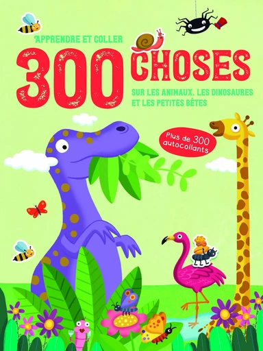 300 choses sur Les animaux, les dinosaures et les petites bêtes - Apprendre et coller -  - YOYO