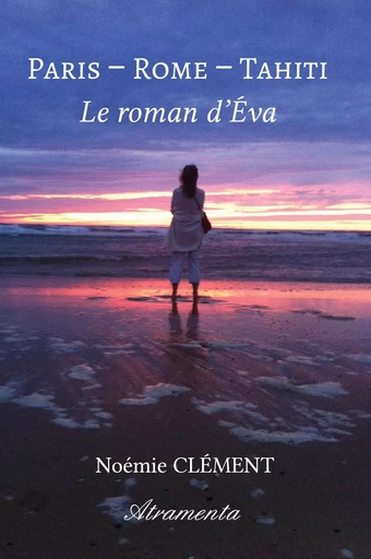 Paris - Rome - Tahiti : Le roman d'Éva - Noémie CLEMENT - ATRAMENTA