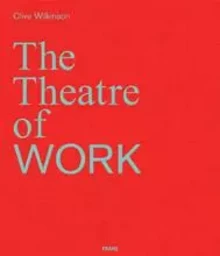 Clive Wilkinson: The Theatre of Work /anglais