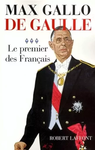 De Gaulle - Tome 3 Le premier des Français - 1946-1962 - Max Gallo - Groupe Robert Laffont