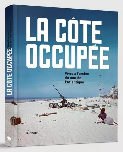 La COte occupEe Vivre A l'ombre du mur de l'Atlantique /franCais -  - HANNIBAL