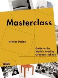 Masterclass Interior Design - Guide to the World s Leading Graduate Schools /anglais