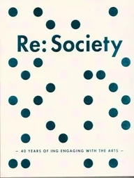 Re:Society 40 Years of ING Engaging with the Arts /anglais