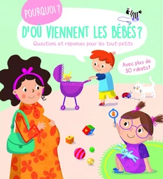 Pourquoi ? D'où viennent les bébés ? Questions et réponses pour les tout-petits