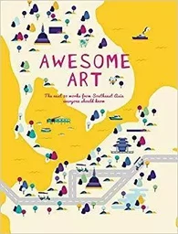 Awesome Art : The Next 20 Works from Southeast Asia Everyone Should Know /anglais