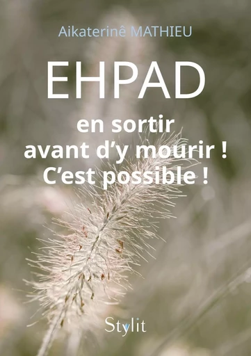 EHPAD : en sortir avant d'y mourir ! C'est possible ! - Aikaterinê MATHIEU - STYLIT