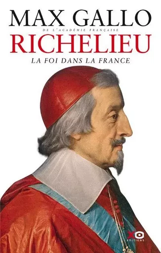 Richelieu : La foi dans la France - Max Gallo - XO éditions