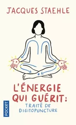 L'énergie qui guérit : Traité de digitopuncture