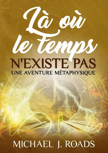 Là où le temps n'existe pas - Michael J. Roads - MAISON AU SUD