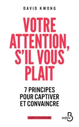 Votre attention, s'il vous plaît - 7 principes pour captiver et convaincre