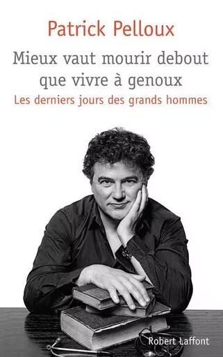 Mieux vaut mourir debout que vivre à genoux - Patrick Pelloux - Groupe Robert Laffont