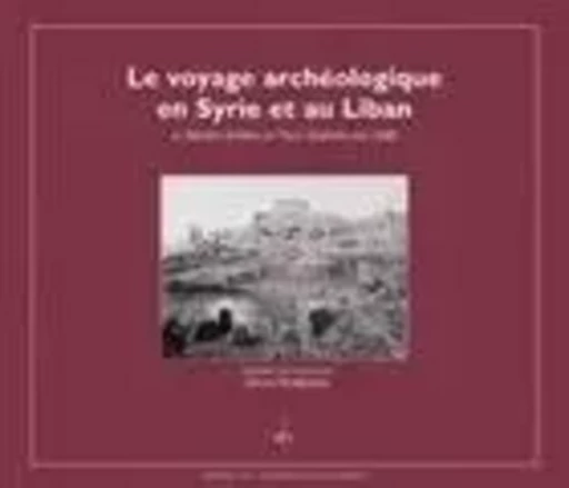 LE VOYAGE ARCHEOLOGIQUE EN SYRIE ET AU LIBAN. DE MICHEL JULLIEN ET PA UL SOULERIN EN 1888 -  NORDIGUIAN LEVON - PU ST JOSEPH