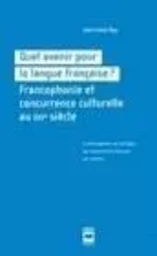 QUEL AVENIR POUR LA LANGUE FRANCAISE ?. FRANCOPHONIE ET CONCURRENCE C ULTURELLE AU 21E SIECLE