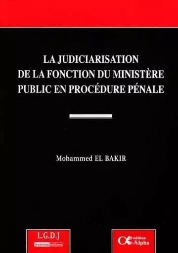 LA JUDICIARISATION DE LA FONCTION DU MINISTÈRE PUBLIC EN PROCÉDURE PÉNALE -  EL BAKIR M. - ALPHA LIBAN