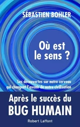 Où est le sens ? - Les découvertes sur notre cerveau qui changent l'avenir de notre civilisation