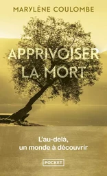 Apprivoiser la mort - L'au-delà, un monde à découvrir