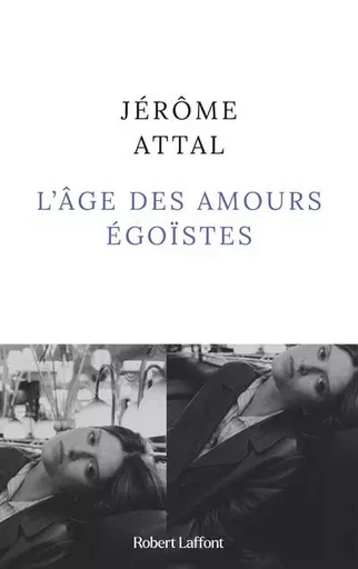 L'Âge des amours égoïstes - Jérôme ATTAL - Groupe Robert Laffont