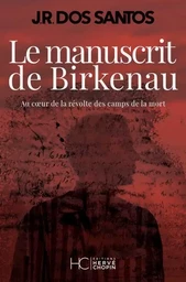 Le manuscrit de Birkenau - Au coeur de la révolte des camps de la mort