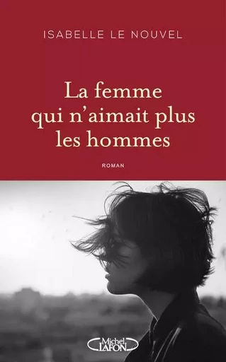 La femme qui n'aimait plus les hommes - Isabelle Le Nouvel - Michel Lafon