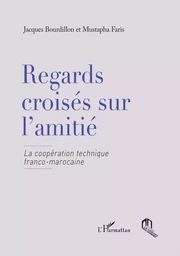 Regards croisés sur l'amitié - la coopération technique franco-marocaine