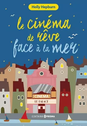 Le cinéma de rêve face à la mer - Holly Hepburn - Editions Prisma